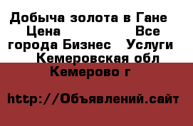Добыча золота в Гане › Цена ­ 1 000 000 - Все города Бизнес » Услуги   . Кемеровская обл.,Кемерово г.